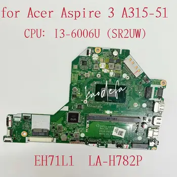 EH71L1 LA-H782P Para Acer Aspire 3 A315-51 Laptop placa-Mãe CPU:I3-6006U SR2UW RAM:4G DDR4 Teste de 100% Ok